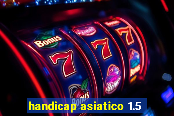 handicap asiatico 1.5